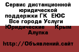 Сервис дистанционной юридической поддержки ГК «ЕЮС» - Все города Услуги » Юридические   . Крым,Алупка